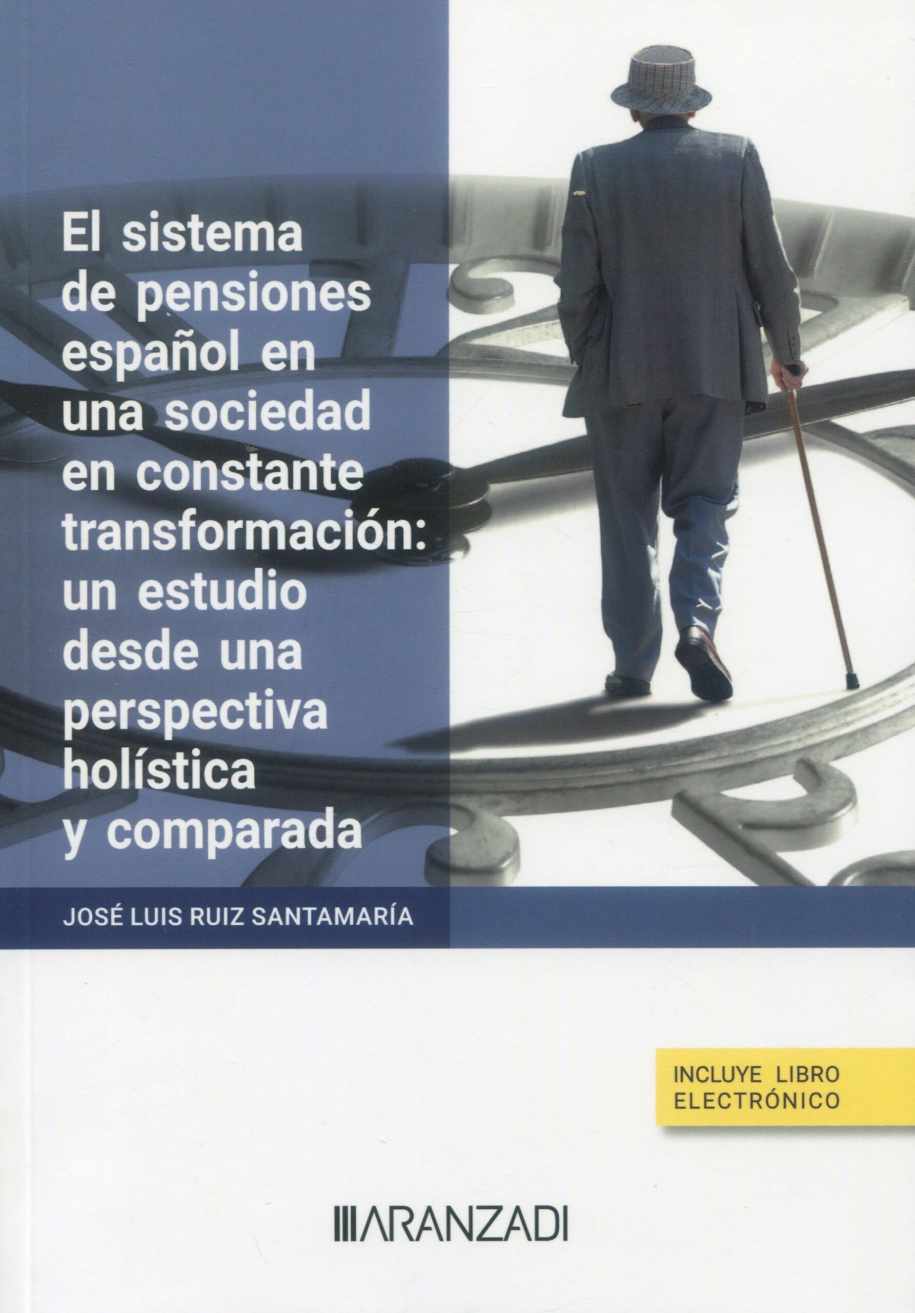 EL SISTEMA DE PENSIONES ESPAÑOL EN UNA SOCIEDAD EN CONSTANTE TRANSFORMACIÓN: UN ESTUDIO DESDE UNA PERSPECTIVA HOLÍSTICA Y COMPARADA